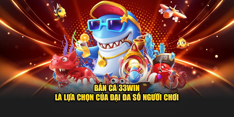 Bắn cá 23Win là lựa chọn của đại đa số người chơi