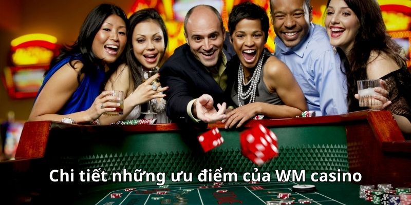 Chi tiết những ưu điểm của WM casino