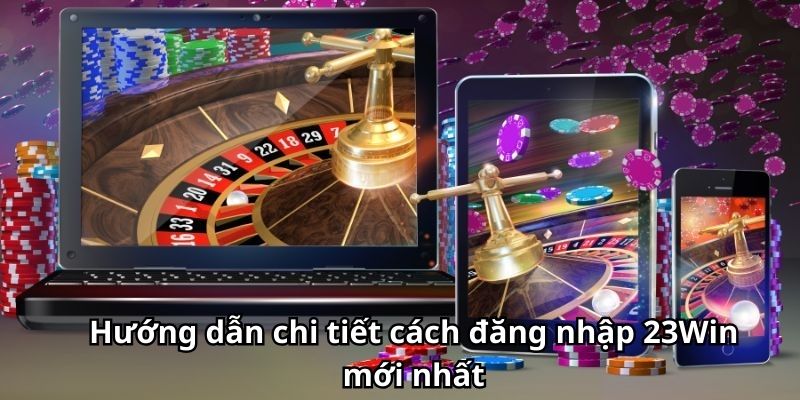 Hướng dẫn chi tiết cách đăng nhập 23Win mới nhất