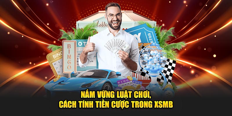 Nắm vững luật chơi, cách tính tiền cược trong XSMB