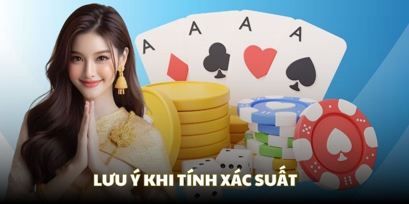 Những lưu ý chung khi bạn tính toán cách tính xác suất