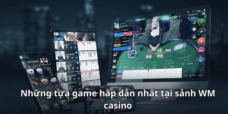 những tựa game hấp dẫn nhất tại sảnh wm casino