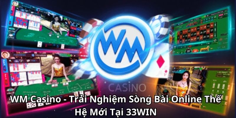 WM Casino - Trải Nghiệm Sòng Bài Online Thế Hệ Mới Tại 23Win